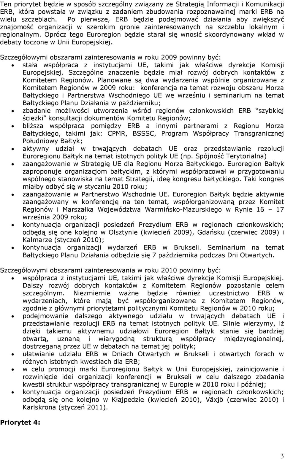 Oprócz tego Euroregion będzie starał się wnosić skoordynowany wkład w debaty toczone w Unii Europejskiej.