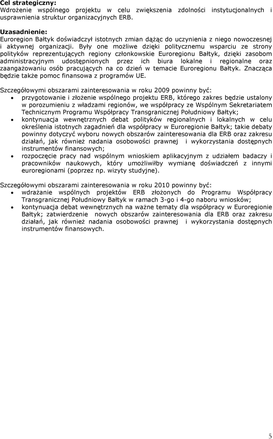 Były one moŝliwe dzięki politycznemu wsparciu ze strony polityków reprezentujących regiony członkowskie Euroregionu Bałtyk, dzięki zasobom administracyjnym udostępnionych przez ich biura lokalne i