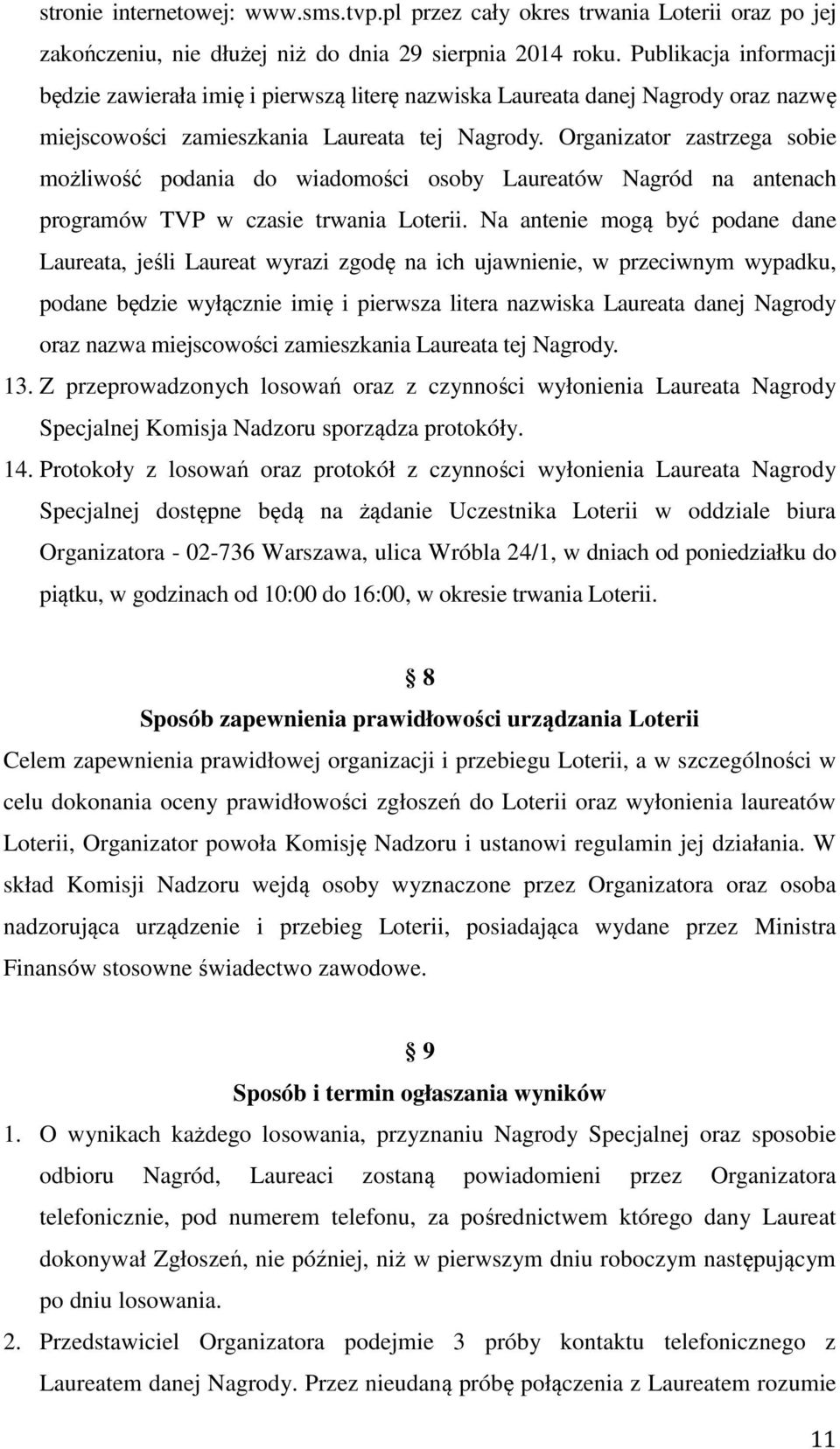 Organizator zastrzega sobie możliwość podania do wiadomości osoby Laureatów Nagród na antenach programów TVP w czasie trwania Loterii.