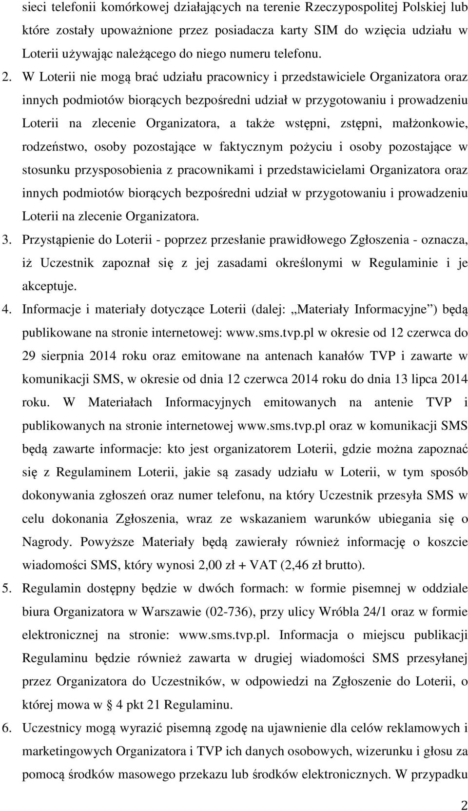 W Loterii nie mogą brać udziału pracownicy i przedstawiciele Organizatora oraz innych podmiotów biorących bezpośredni udział w przygotowaniu i prowadzeniu Loterii na zlecenie Organizatora, a także