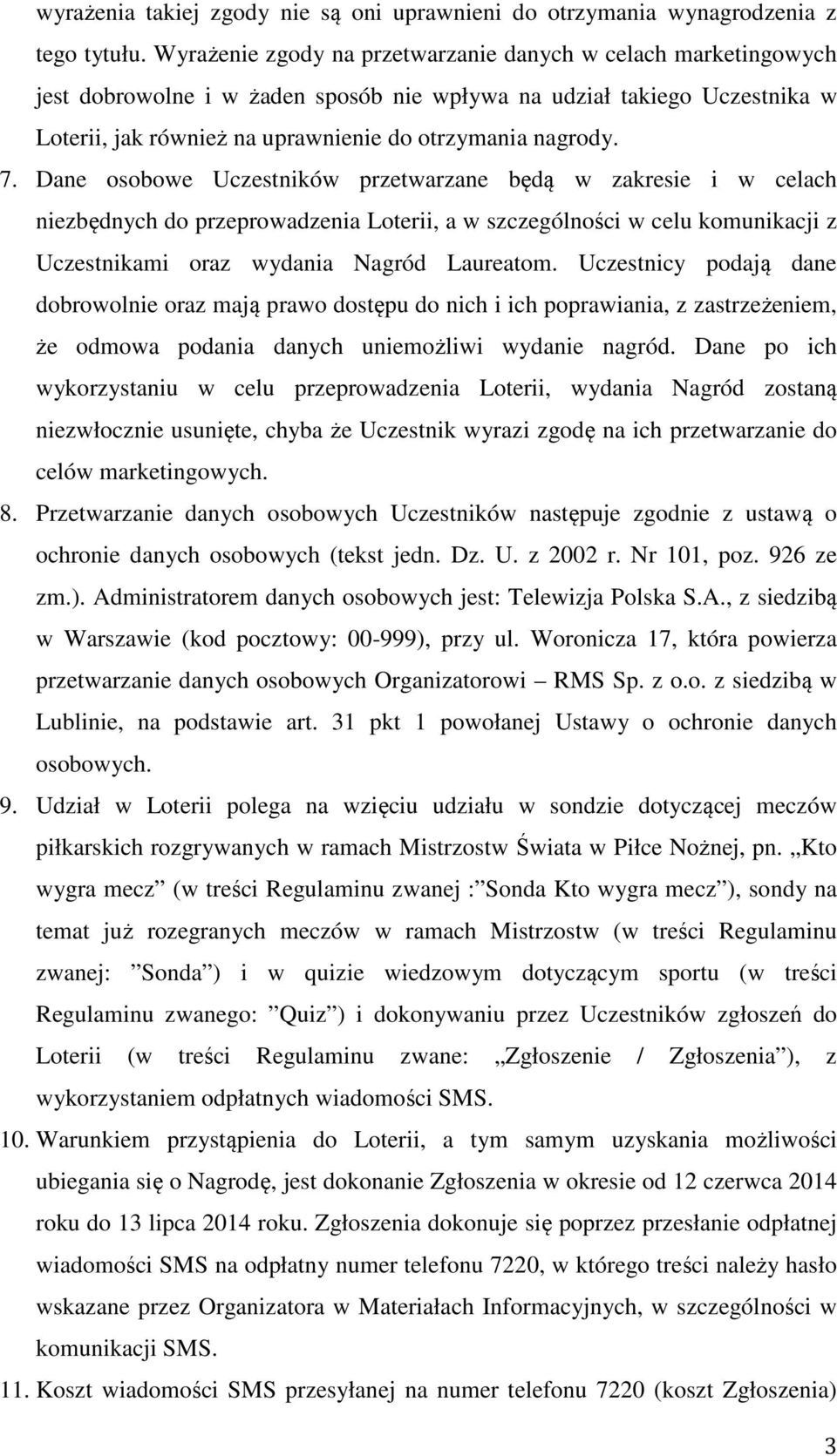 Dane osobowe Uczestników przetwarzane będą w zakresie i w celach niezbędnych do przeprowadzenia Loterii, a w szczególności w celu komunikacji z Uczestnikami oraz wydania Nagród Laureatom.