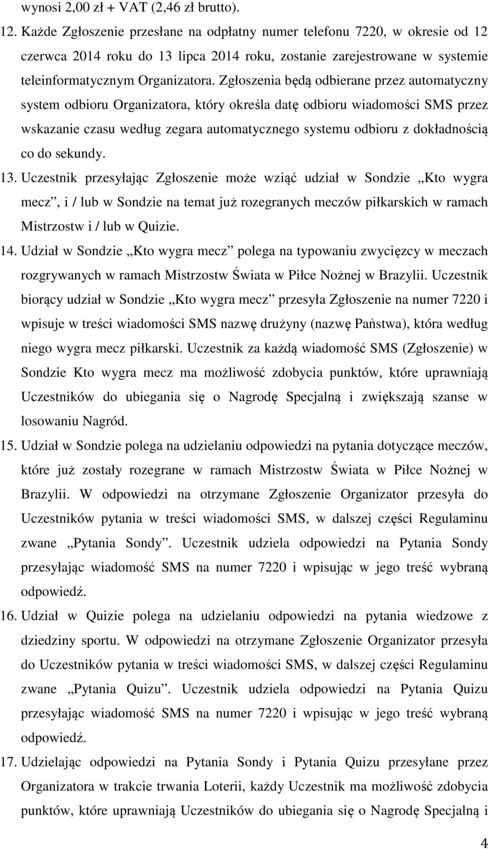 Zgłoszenia będą odbierane przez automatyczny system odbioru Organizatora, który określa datę odbioru wiadomości SMS przez wskazanie czasu według zegara automatycznego systemu odbioru z dokładnością