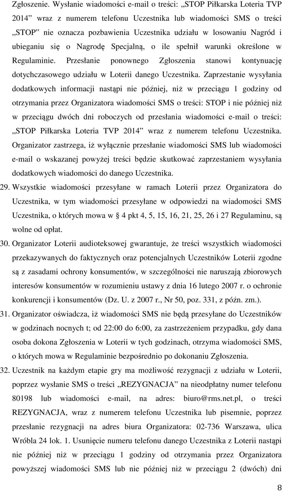 i ubieganiu się o Nagrodę Specjalną, o ile spełnił warunki określone w Regulaminie. Przesłanie ponownego Zgłoszenia stanowi kontynuację dotychczasowego udziału w Loterii danego Uczestnika.