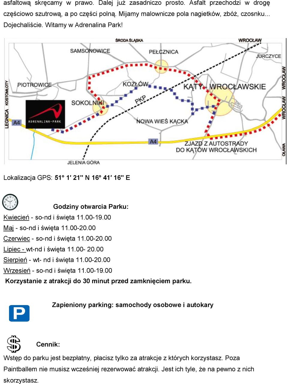 00-20.00 Sierpień - wt- nd i święta 11.00-20.00 Wrzesień - so-nd i święta 11.00-19.00 Korzystanie z atrakcji do 30 minut przed zamknięciem parku.