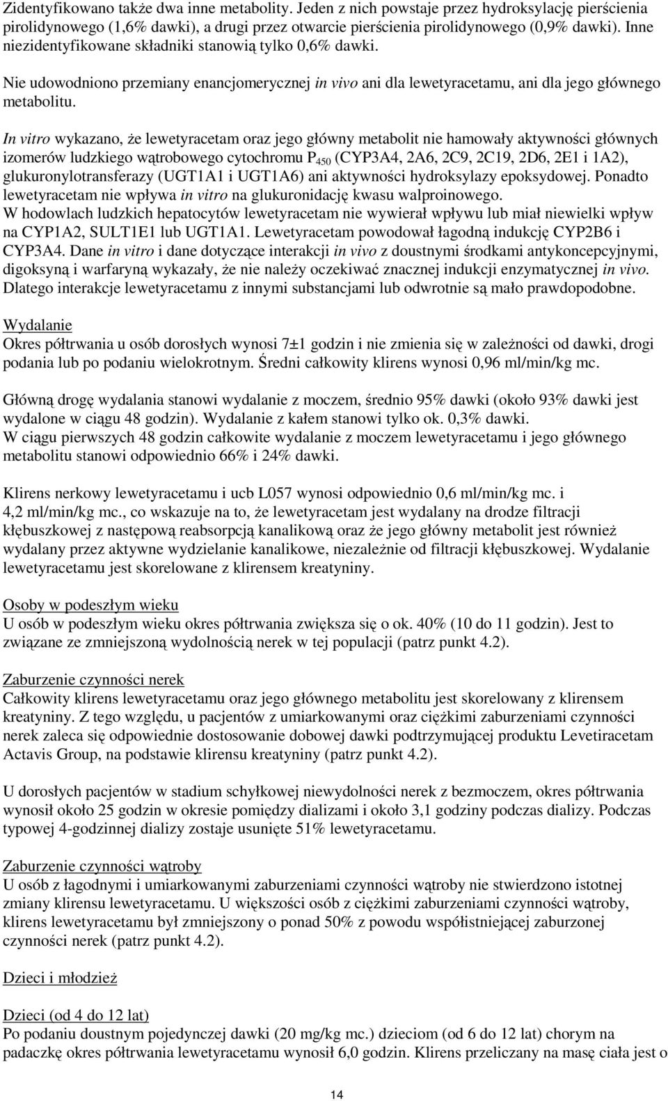 In vitro wykazano, że lewetyracetam oraz jego główny metabolit nie hamowały aktywności głównych izomerów ludzkiego wątrobowego cytochromu P 450 (CYP3A4, 2A6, 2C9, 2C19, 2D6, 2E1 i 1A2),