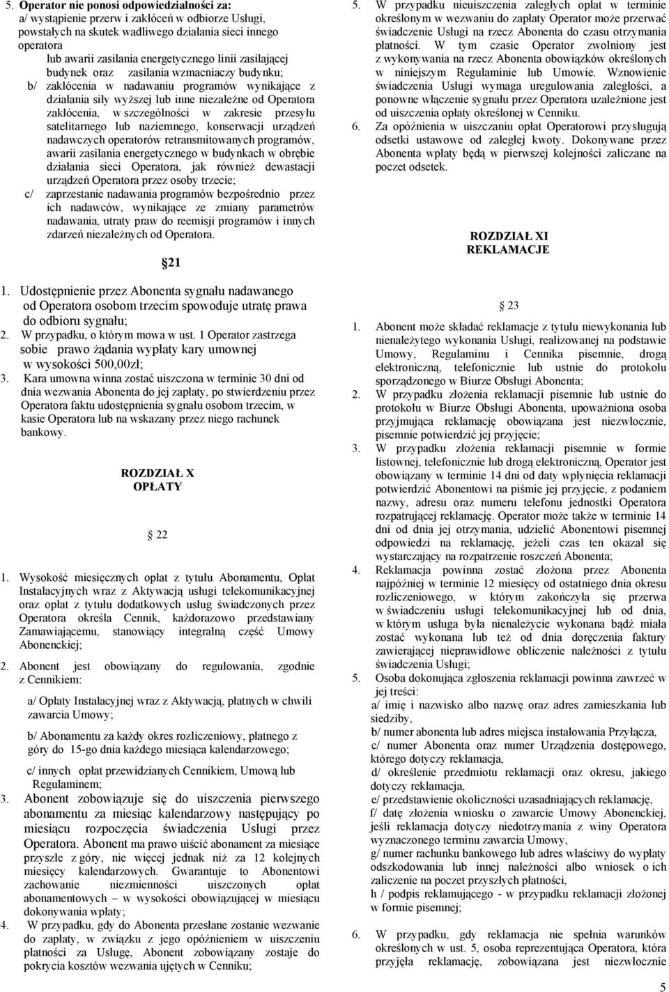 zakresie przesyłu satelitarnego lub naziemnego, konserwacji urządzeń nadawczych operatorów retransmitowanych programów, awarii zasilania energetycznego w budynkach w obrębie działania sieci