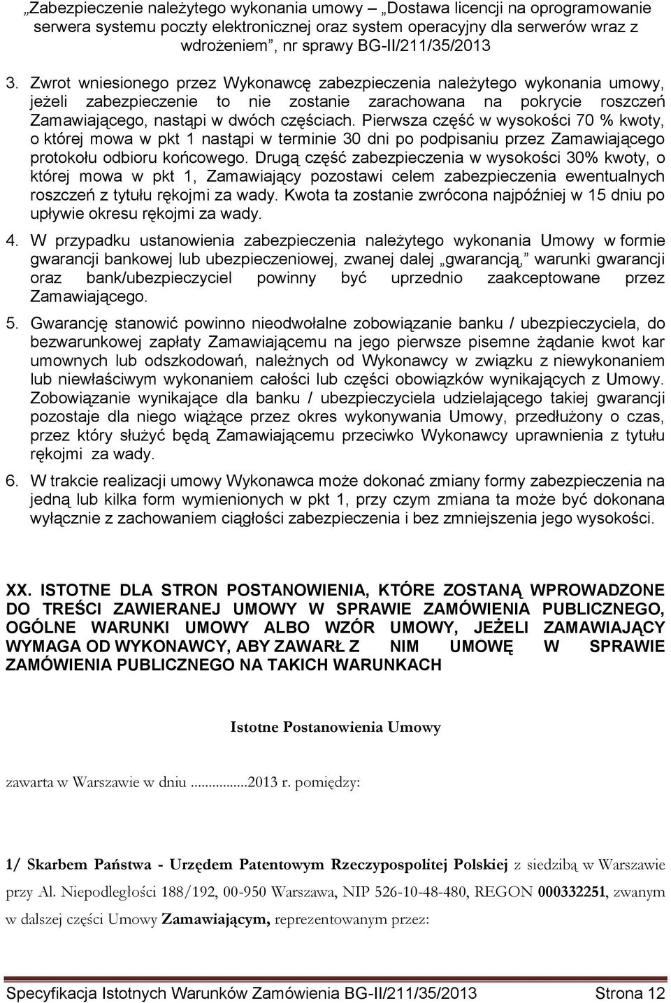 Pierwsza część w wysokości 70 % kwoty, o której mowa w pkt 1 nastąpi w terminie 30 dni po podpisaniu przez Zamawiającego protokołu odbioru końcowego.