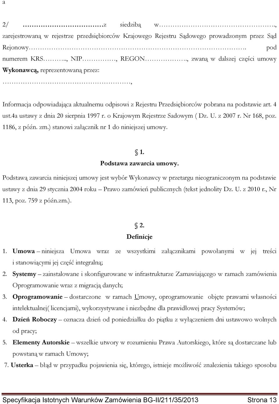 4a ustawy z dnia 20 sierpnia 1997 r. o Krajowym Rejestrze Sadowym ( Dz. U. z 2007 r. Nr 168, poz. 1186, z późn. zm.) stanowi załącznik nr 1 do niniejszej umowy. 1. Podstawa zawarcia umowy.