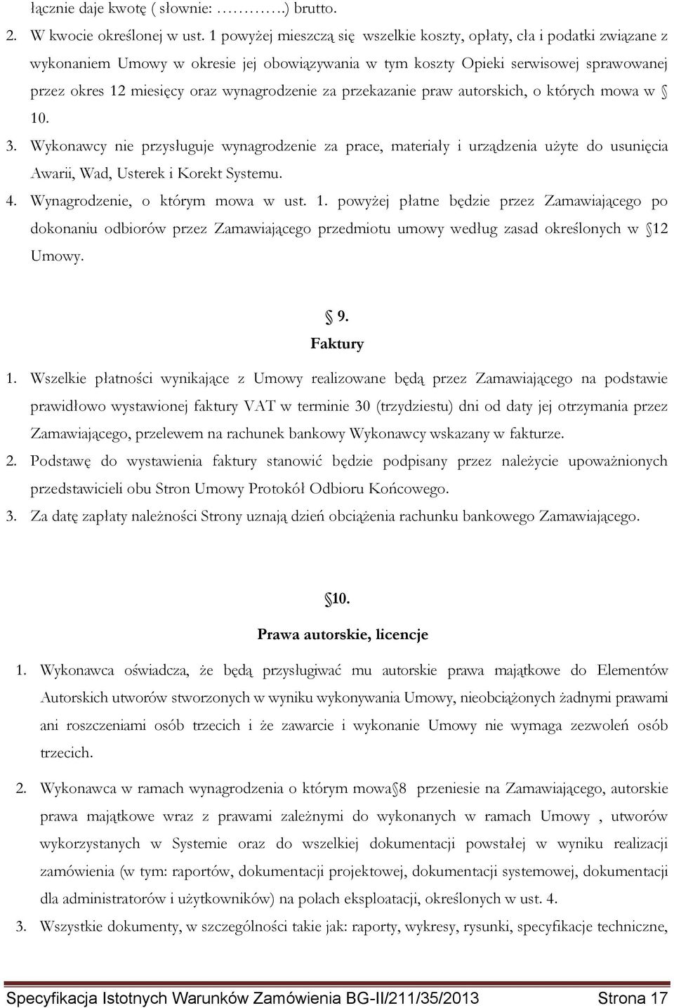 wynagrodzenie za przekazanie praw autorskich, o których mowa w 10. 3. Wykonawcy nie przysługuje wynagrodzenie za prace, materiały i urządzenia użyte do usunięcia Awarii, Wad, Usterek i Korekt Systemu.