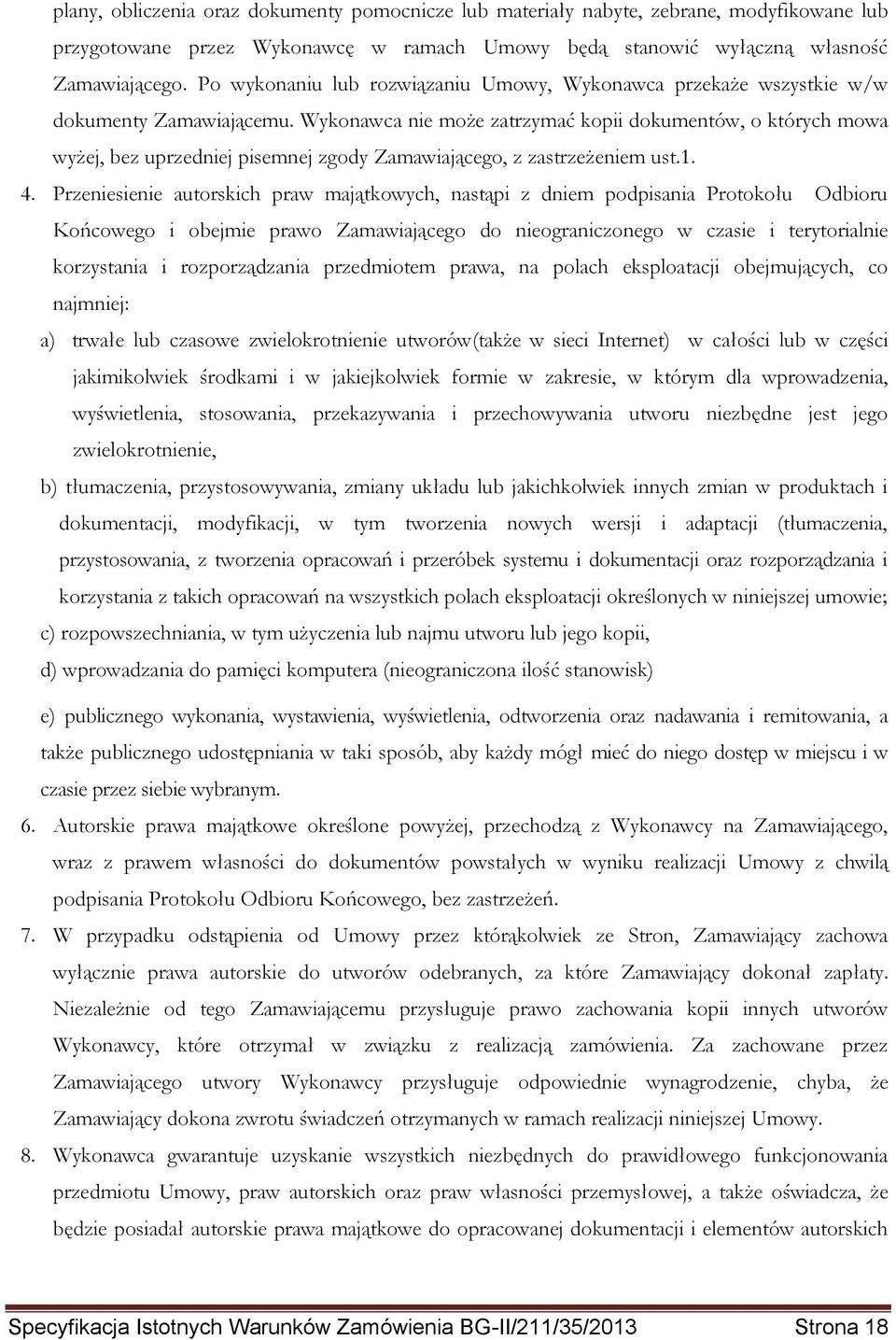 Wykonawca nie może zatrzymać kopii dokumentów, o których mowa wyżej, bez uprzedniej pisemnej zgody Zamawiającego, z zastrzeżeniem ust.1. 4.