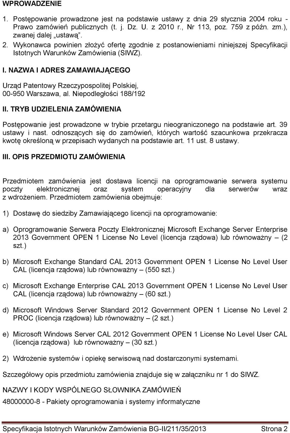 Niepodległości 188/192 II. TRYB UDZIELENIA ZAMÓWIENIA Postępowanie jest prowadzone w trybie przetargu nieograniczonego na podstawie art. 39 ustawy i nast.