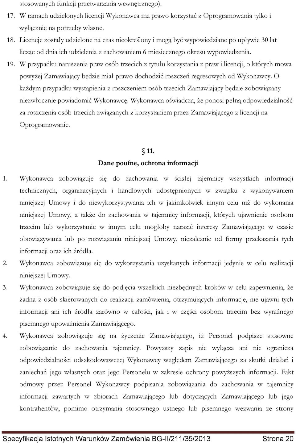 W przypadku naruszenia praw osób trzecich z tytułu korzystania z praw i licencji, o których mowa powyżej Zamawiający będzie miał prawo dochodzić roszczeń regresowych od Wykonawcy.