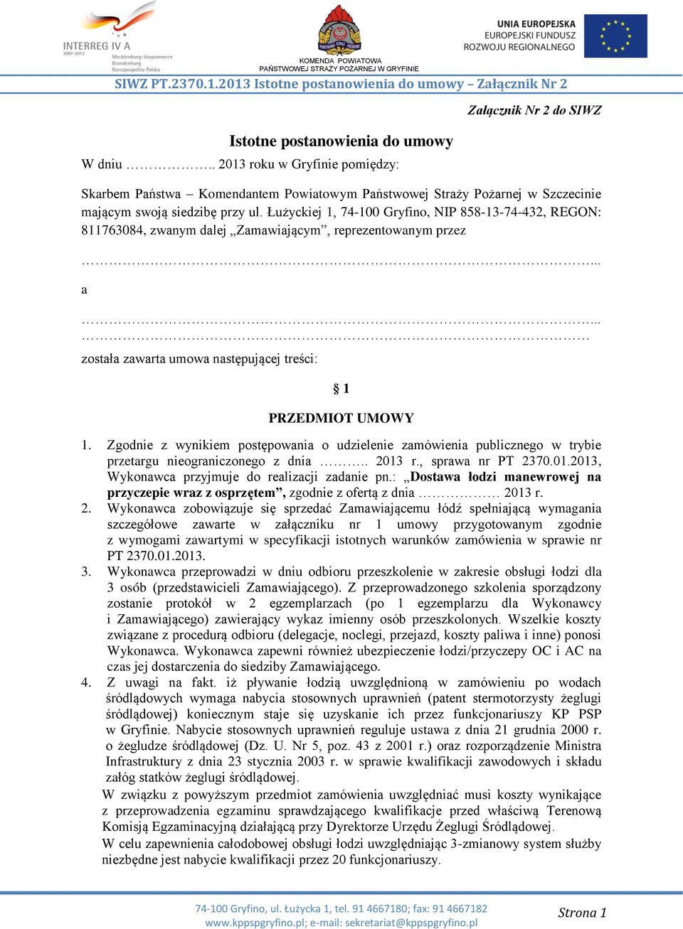 Łużyckiej 1, 74-100 Gryfino, NIP 858-13-74-432, REGON: 811763084, zwanym dalej Zamawiającym, reprezentowanym przez... a... została zawarta umowa następującej treści: 1 PRZEDMIOT UMOWY 1.