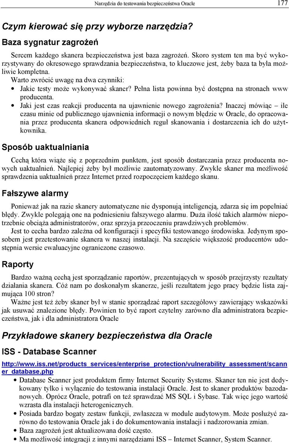 Warto zwrócić uwagę na dwa czynniki: Jakie testy może wykonywać skaner? Pełna lista powinna być dostępna na stronach www producenta. Jaki jest czas reakcji producenta na ujawnienie nowego zagrożenia?