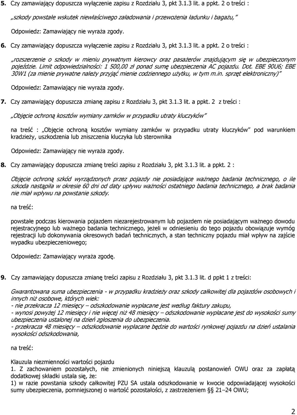 2 o treści : rozszerzenie o szkody w mieniu prywatnym kierowcy oraz pasażerów znajdującym się w ubezpieczonym pojeździe. Limit odpowiedzialności: 1 500,00 zł ponad sumę ubezpieczenia AC pojazdu. Dot.