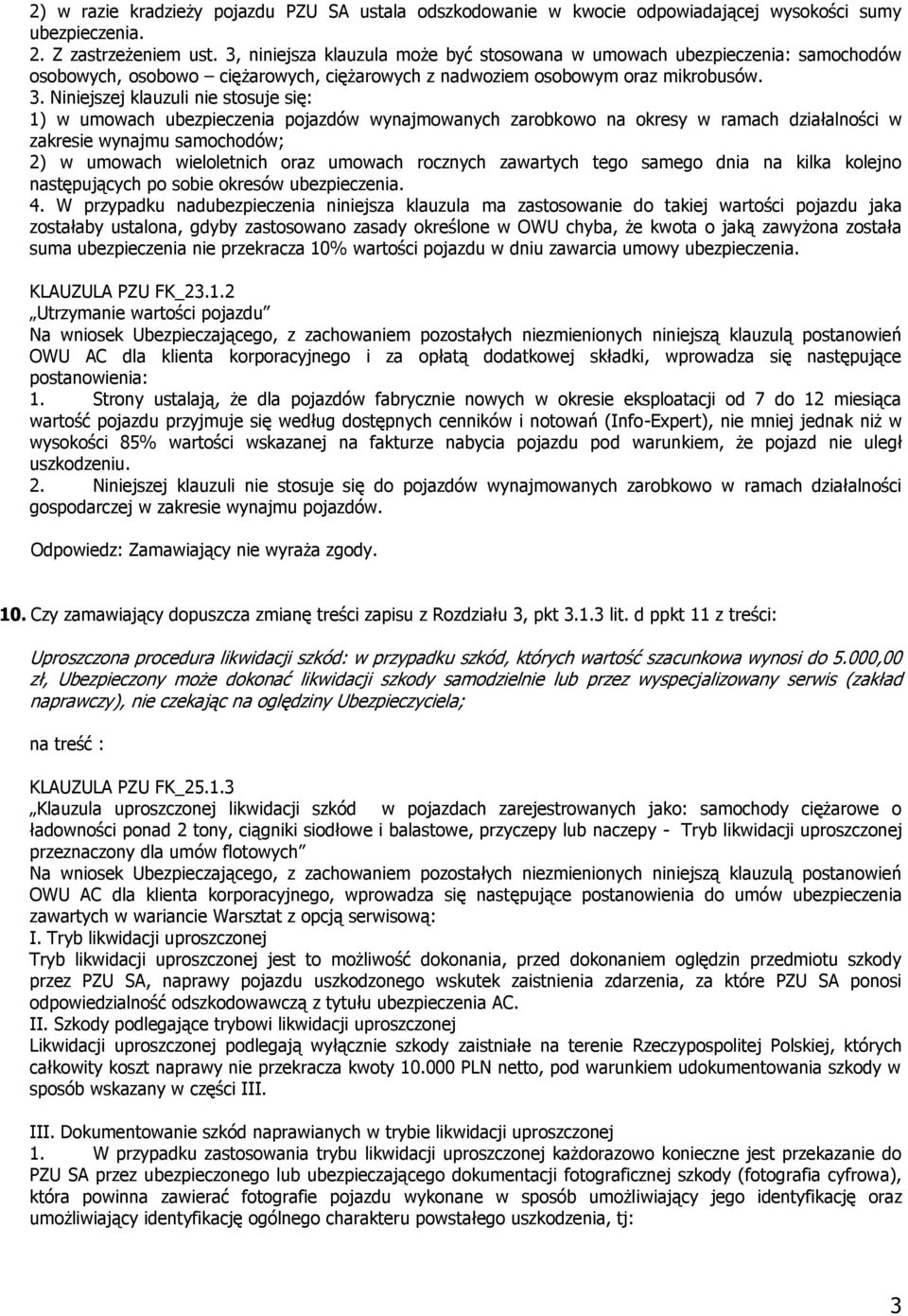 Niniejszej klauzuli nie stosuje się: 1) w umowach ubezpieczenia pojazdów wynajmowanych zarobkowo na okresy w ramach działalności w zakresie wynajmu samochodów; 2) w umowach wieloletnich oraz umowach