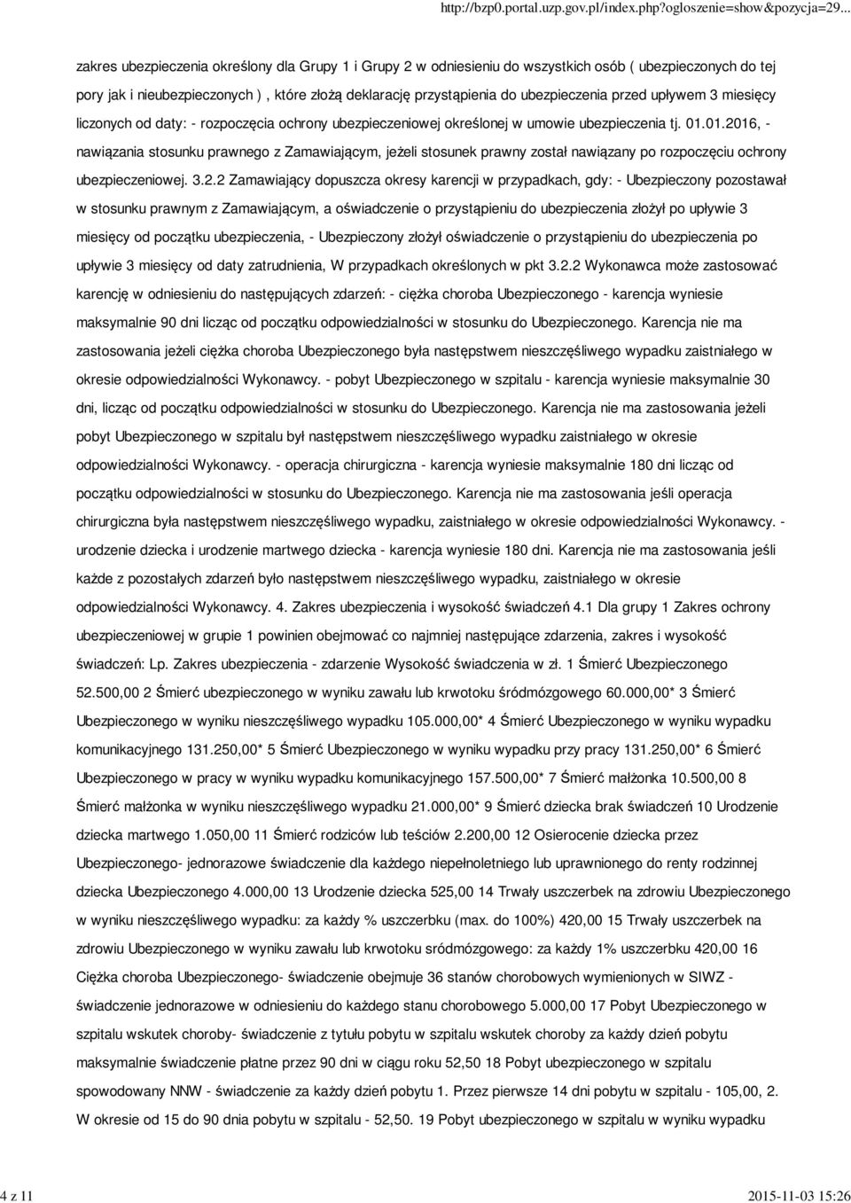 01.2016, - nawiązania stosunku prawnego z Zamawiającym, jeżeli stosunek prawny został nawiązany po rozpoczęciu ochrony ubezpieczeniowej. 3.2.2 Zamawiający dopuszcza okresy karencji w przypadkach,