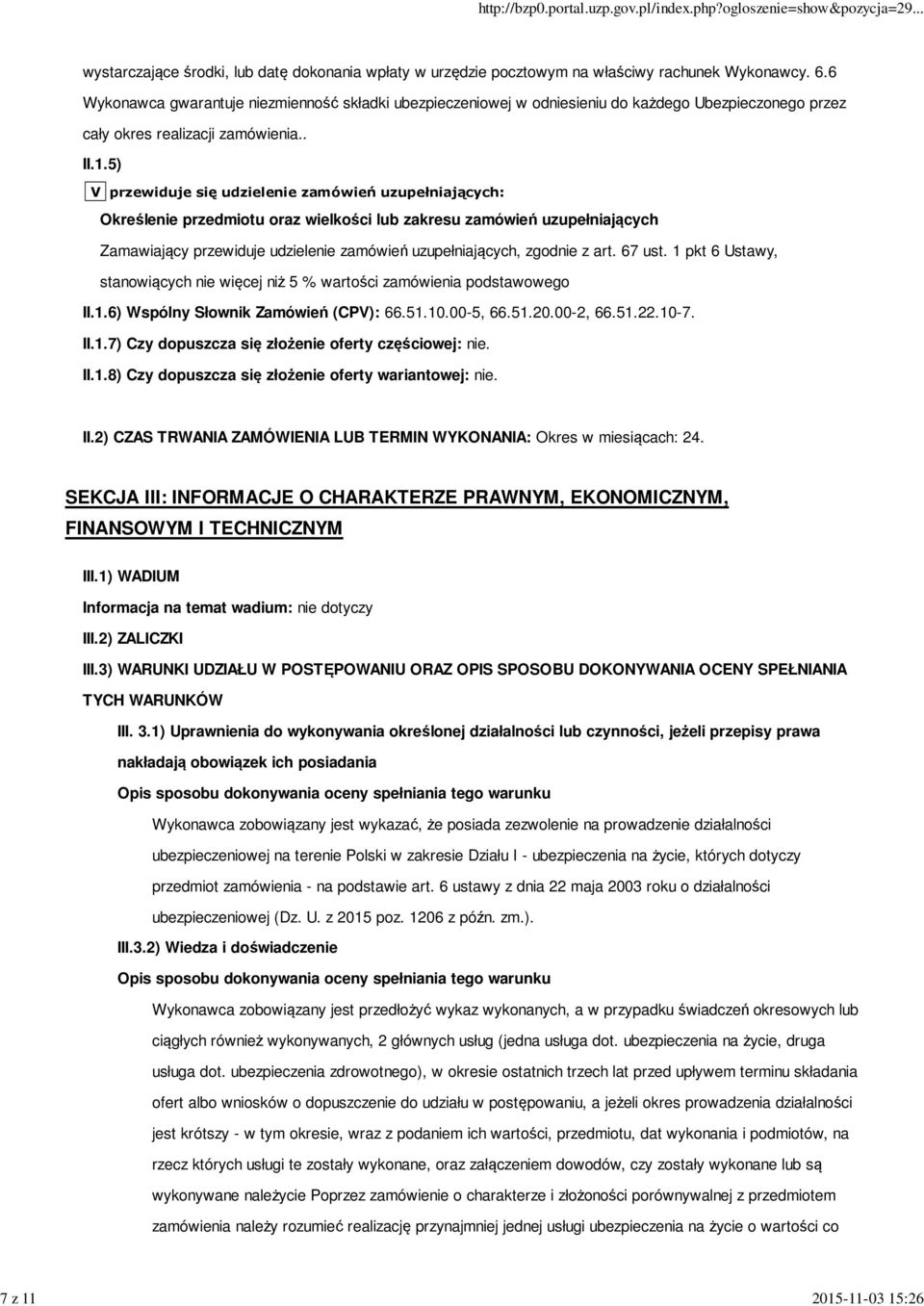 5) V przewiduje się udzielenie zamówień uzupełniających: Określenie przedmiotu oraz wielkości lub zakresu zamówień uzupełniających Zamawiający przewiduje udzielenie zamówień uzupełniających, zgodnie