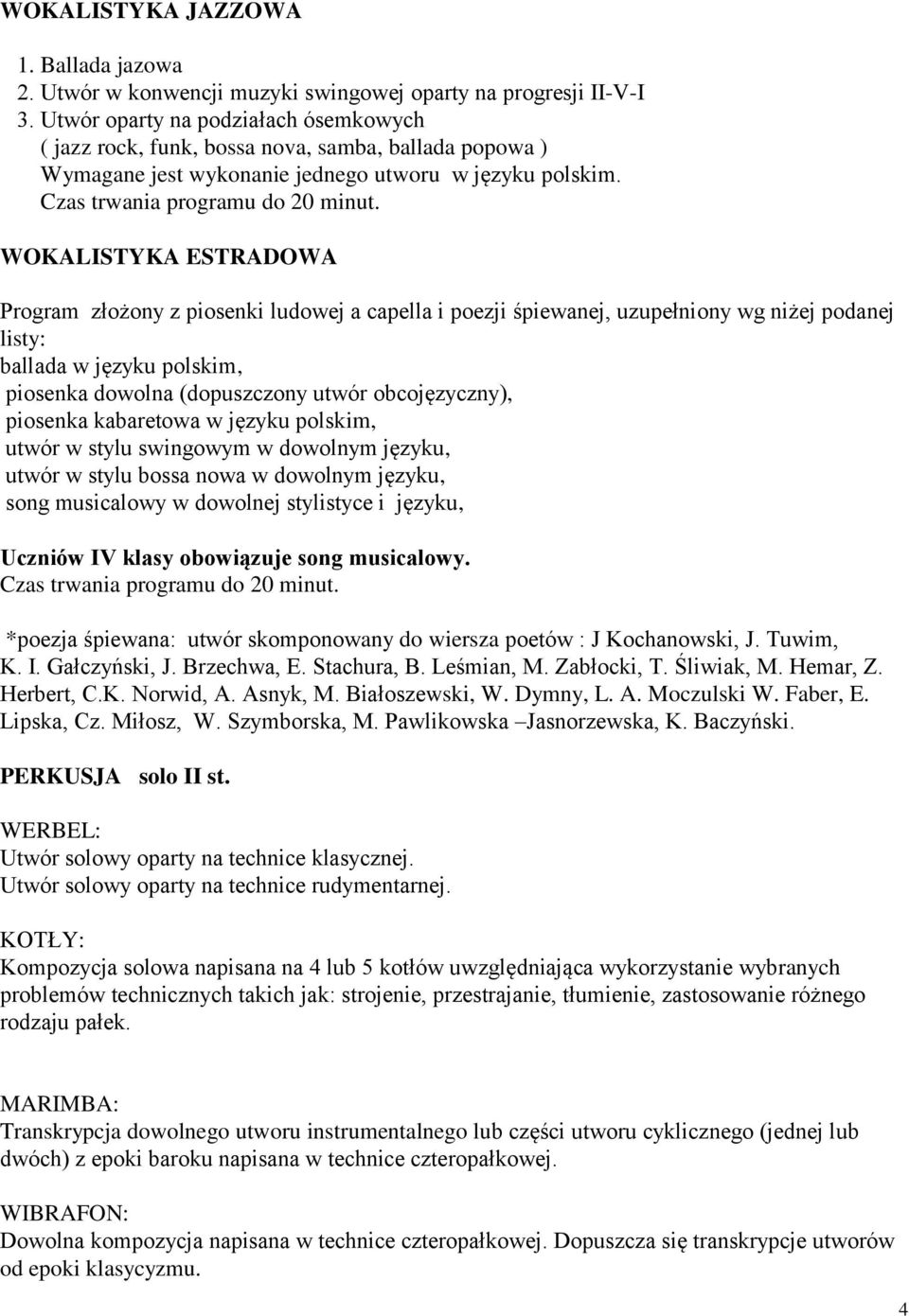 WOKALISTYKA ESTRADOWA Program złożony z piosenki ludowej a capella i poezji śpiewanej, uzupełniony wg niżej podanej listy: ballada w języku polskim, piosenka dowolna (dopuszczony utwór obcojęzyczny),