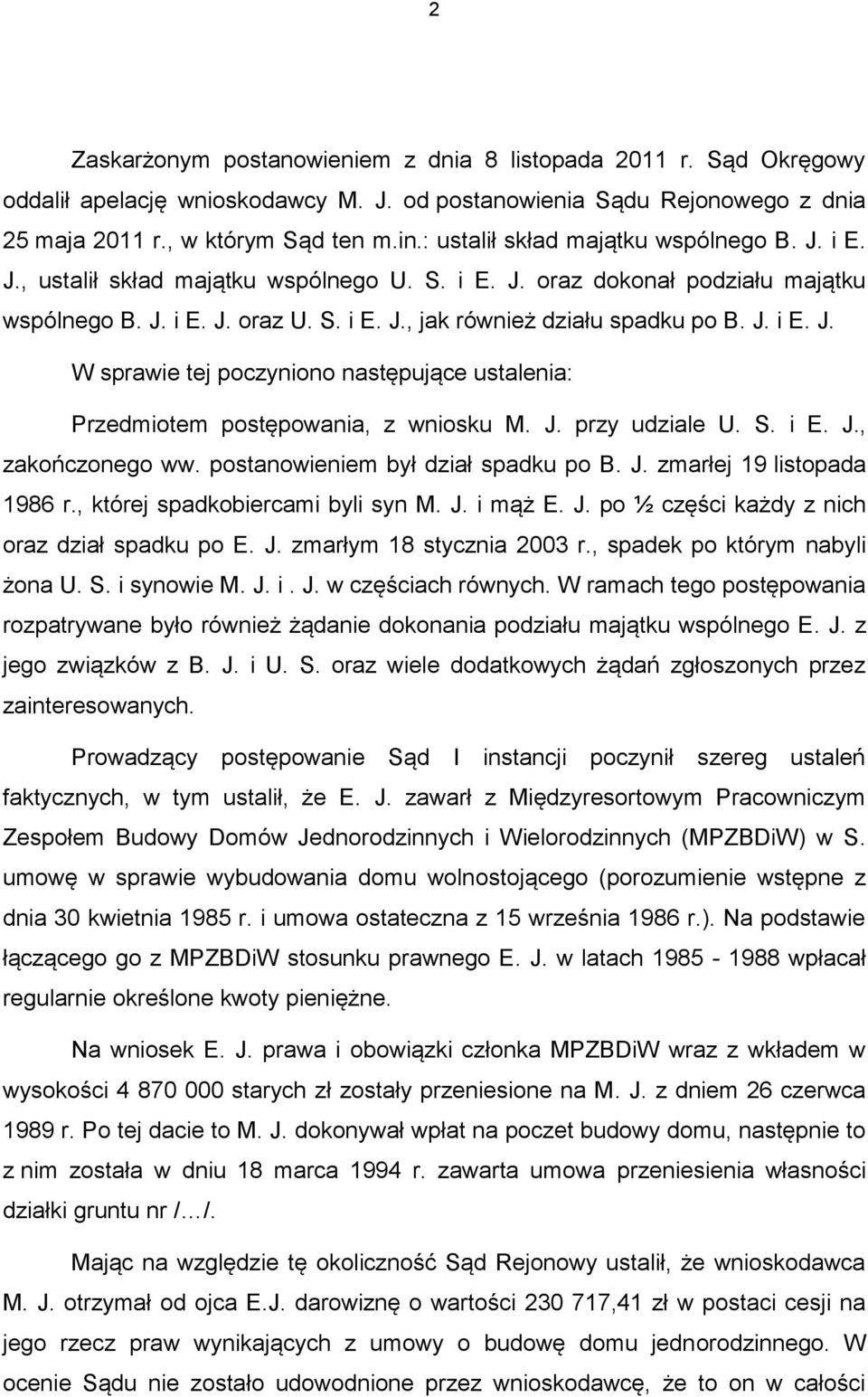 J. i E. J. W sprawie tej poczyniono następujące ustalenia: Przedmiotem postępowania, z wniosku M. J. przy udziale U. S. i E. J., zakończonego ww. postanowieniem był dział spadku po B. J. zmarłej 19 listopada 1986 r.