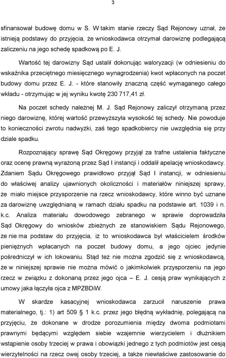 - które stanowiły znaczną część wymaganego całego wkładu - otrzymując w jej wyniku kwotę 230 717,41 zł. Na poczet schedy należnej M. J.