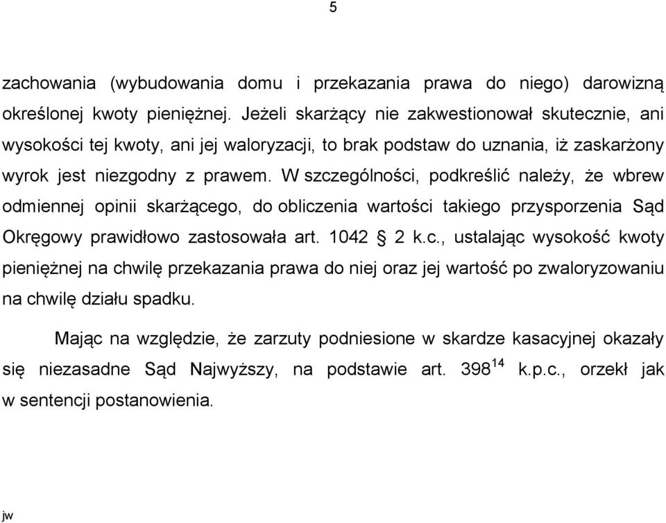 W szczególności, podkreślić należy, że wbrew odmiennej opinii skarżącego, do obliczenia wartości takiego przysporzenia Sąd Okręgowy prawidłowo zastosowała art. 1042 2 k.c., ustalając wysokość kwoty pieniężnej na chwilę przekazania prawa do niej oraz jej wartość po zwaloryzowaniu na chwilę działu spadku.