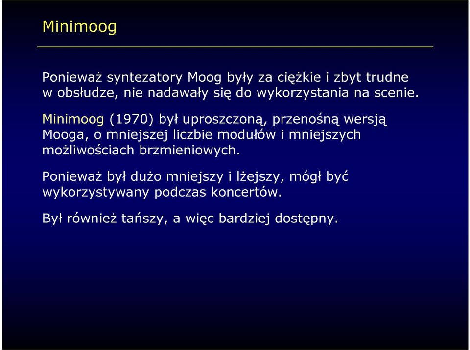 Minimoog (1970) był uproszczoną, przenośną wersją Mooga, o mniejszej liczbie modułów i