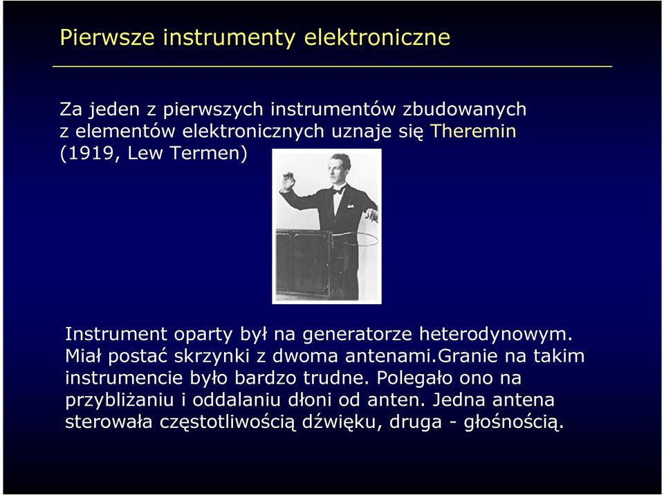 heterodynowym. Miał postać skrzynki z dwoma antenami.granie na takim instrumencie było bardzo trudne.