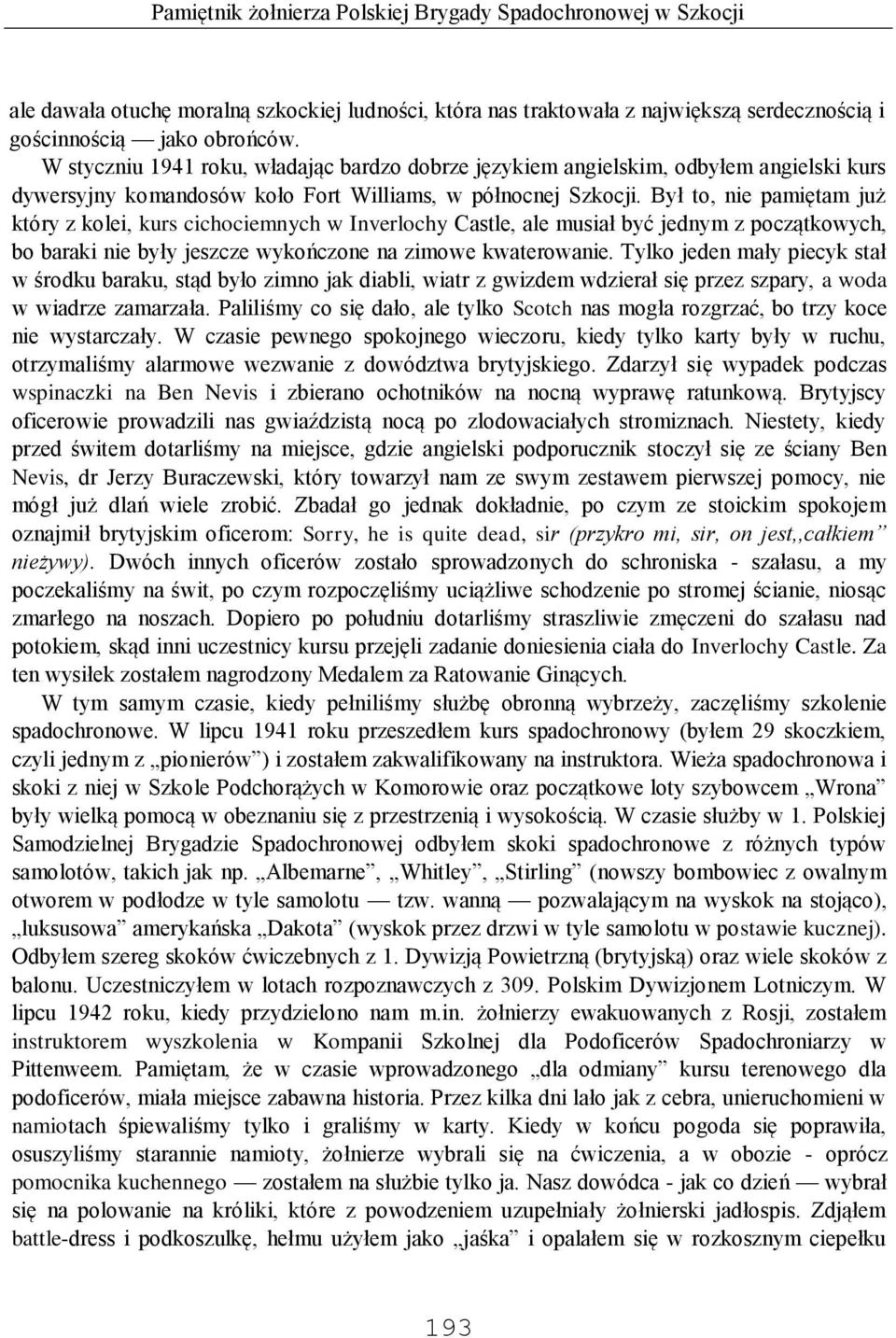 Był to, nie pamiętam już który z kolei, kurs cichociemnych w Inverlochy Castle, ale musiał być jednym z początkowych, bo baraki nie były jeszcze wykończone na zimowe kwaterowanie.