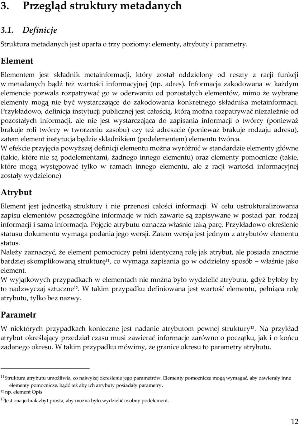 Informacja zakodowana w każdym elemencie pozwala rozpatrywać go w oderwaniu od pozostałych elementów, mimo że wybrane elementy mogą nie być wystarczające do zakodowania konkretnego składnika