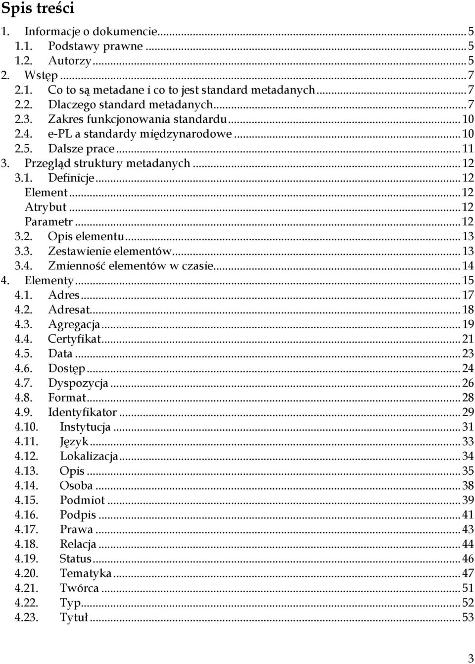 ..12 Parametr...12 3.2. Opis elementu... 13 3.3. Zestawienie elementów... 13 3.4. Zmienność elementów w czasie... 14 4. Elementy... 15 4.1. Adres... 17 4.2. Adresat... 18 4.3. Agregacja... 19 4.4. Certyfikat.