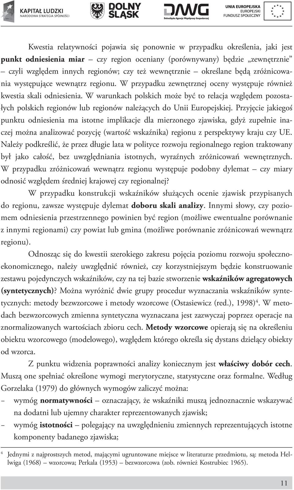 W warunkach polskich może być to relacja względem pozostałych polskich regionów lub regionów należących do Unii Europejskiej.