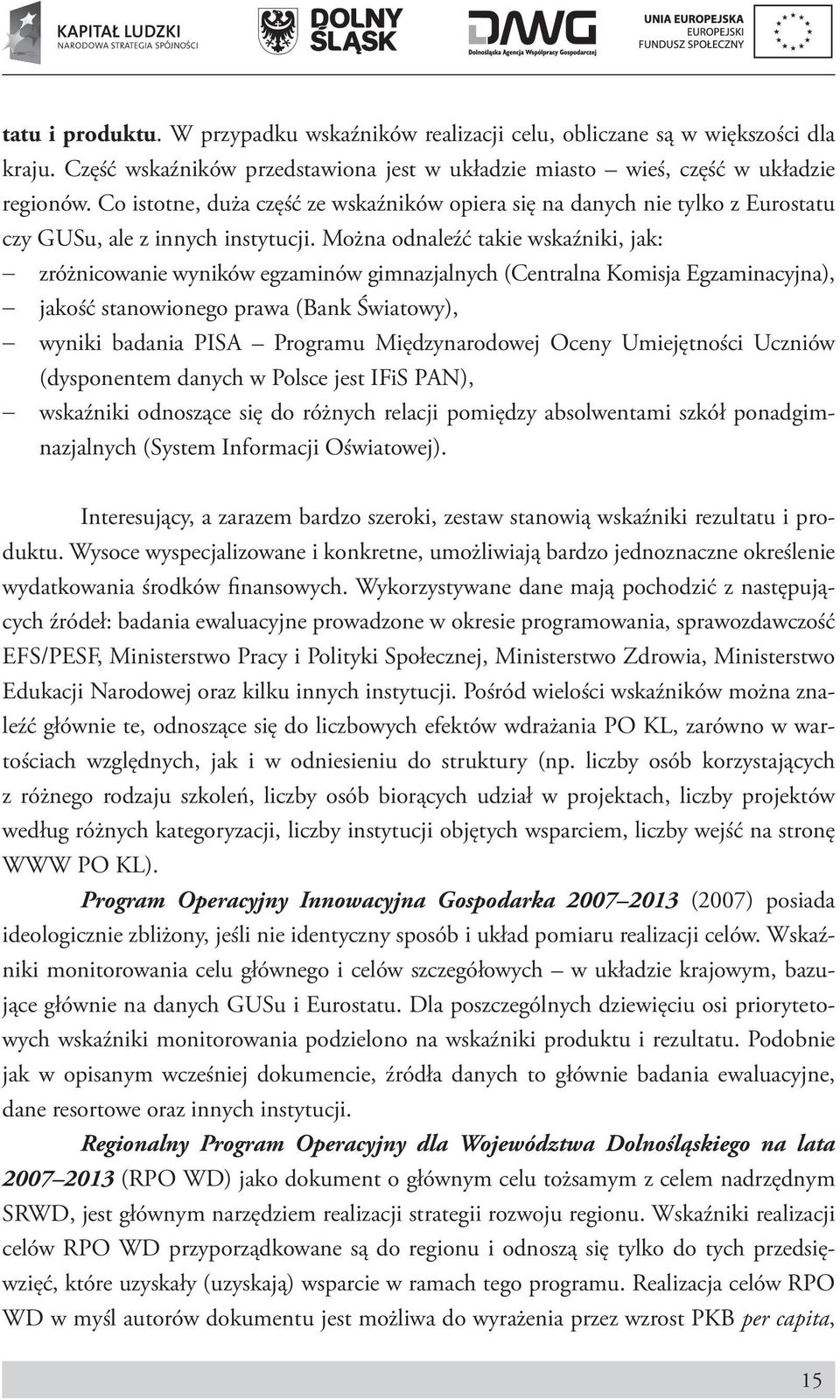 Można odnaleźć takie wskaźniki, jak: zróżnicowanie wyników egzaminów gimnazjalnych (Centralna Komisja Egzaminacyjna), jakość stanowionego prawa (Bank Światowy), wyniki badania PISA Programu