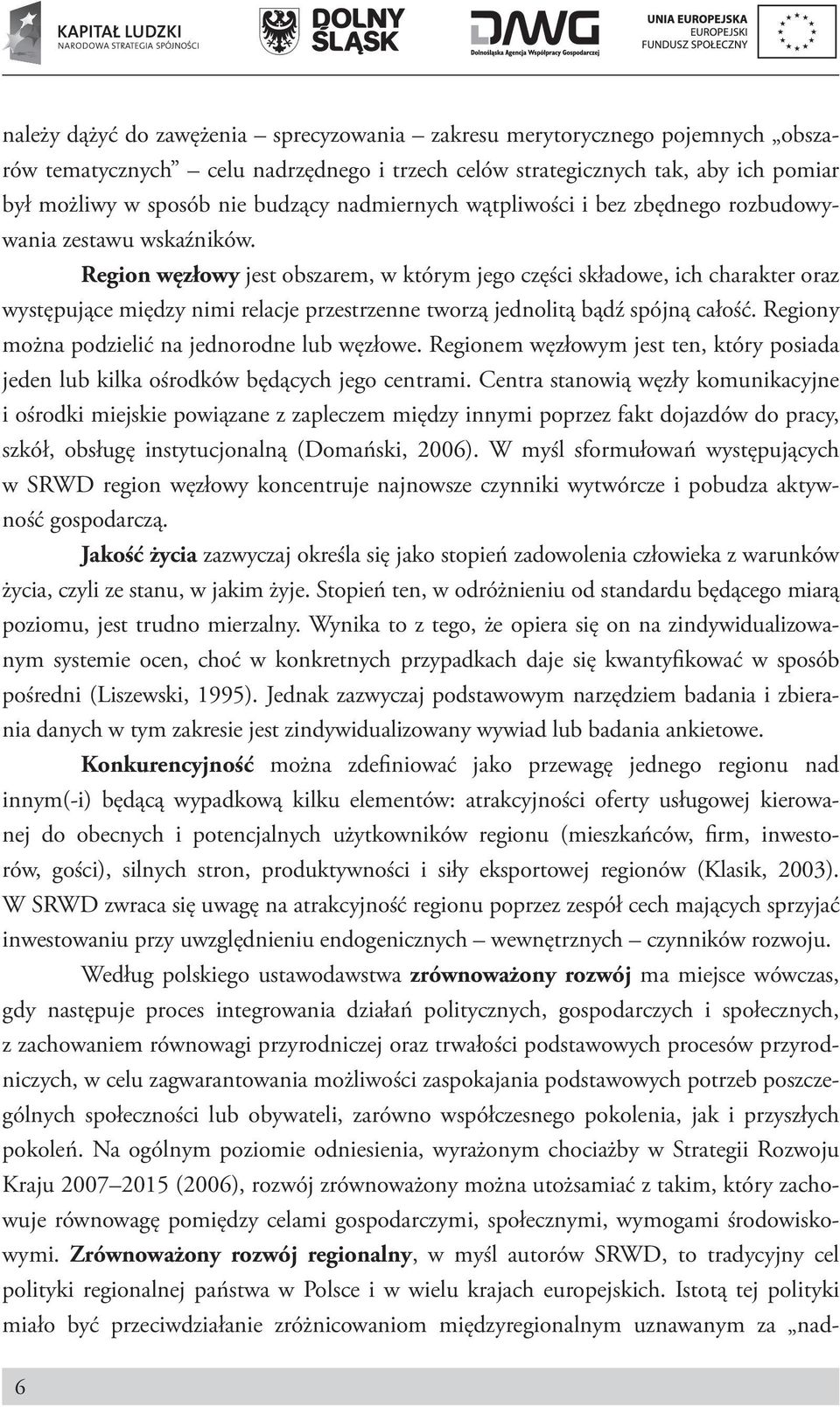 Region węzłowy jest obszarem, w którym jego części składowe, ich charakter oraz występujące między nimi relacje przestrzenne tworzą jednolitą bądź spójną całość.