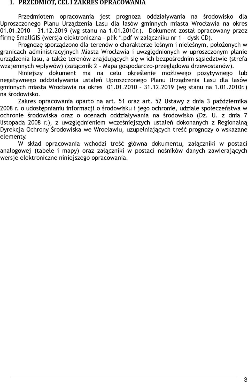 Prognozę sporządzono dla terenów o charakterze leśnym i nieleśnym, położonych w granicach administracyjnych Miasta Wrocławia i uwzględnionych w uproszczonym planie urządzenia lasu, a także terenów