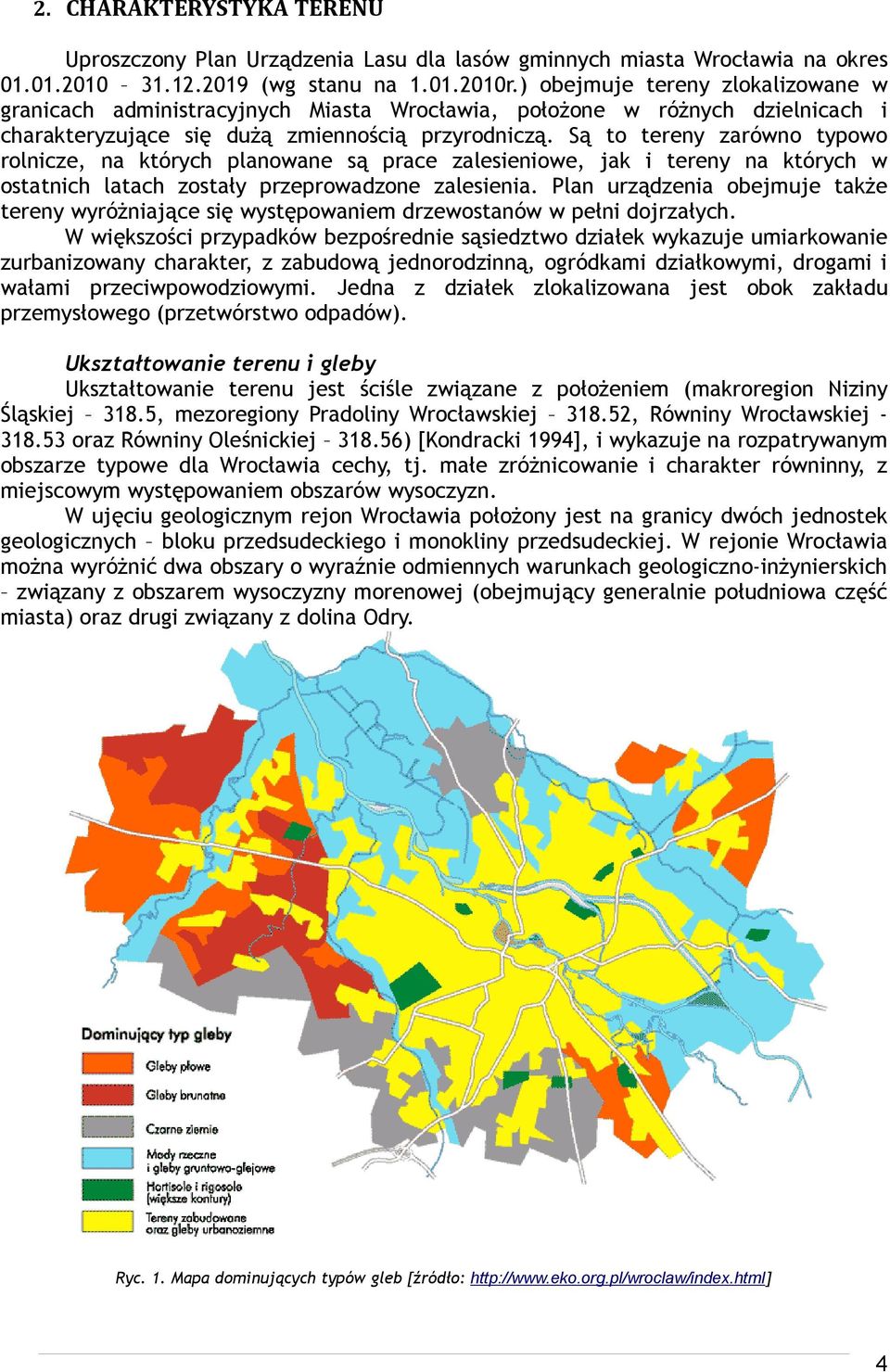 Są to tereny zarówno typowo rolnicze, na których planowane są prace zalesieniowe, jak i tereny na których w ostatnich latach zostały przeprowadzone zalesienia.