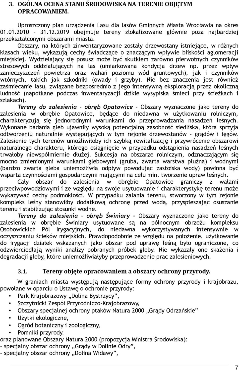 Obszary, na których zinwentaryzowane zostały drzewostany istniejące, w różnych klasach wieku, wykazują cechy świadczące o znaczącym wpływie bliskości aglomeracji miejskiej.