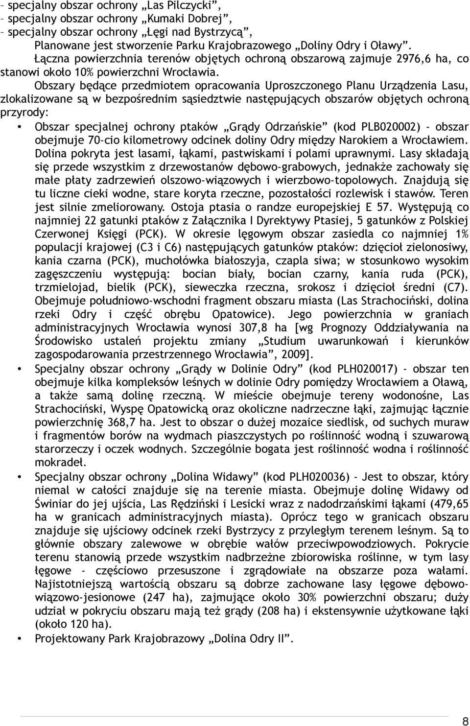 Obszary będące przedmiotem opracowania Uproszczonego Planu Urządzenia Lasu, zlokalizowane są w bezpośrednim sąsiedztwie następujących obszarów objętych ochroną przyrody: Obszar specjalnej ochrony