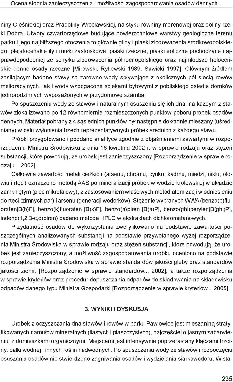 zastoiskowe, piaski rzeczne, piaski eoliczne pochodzące najprawdopodobniej ze schyłku zlodowacenia północnopolskiego oraz najmłodsze holoceńskie denne osady rzeczne [Mirowski, Rytlewski 1989, Sawicki