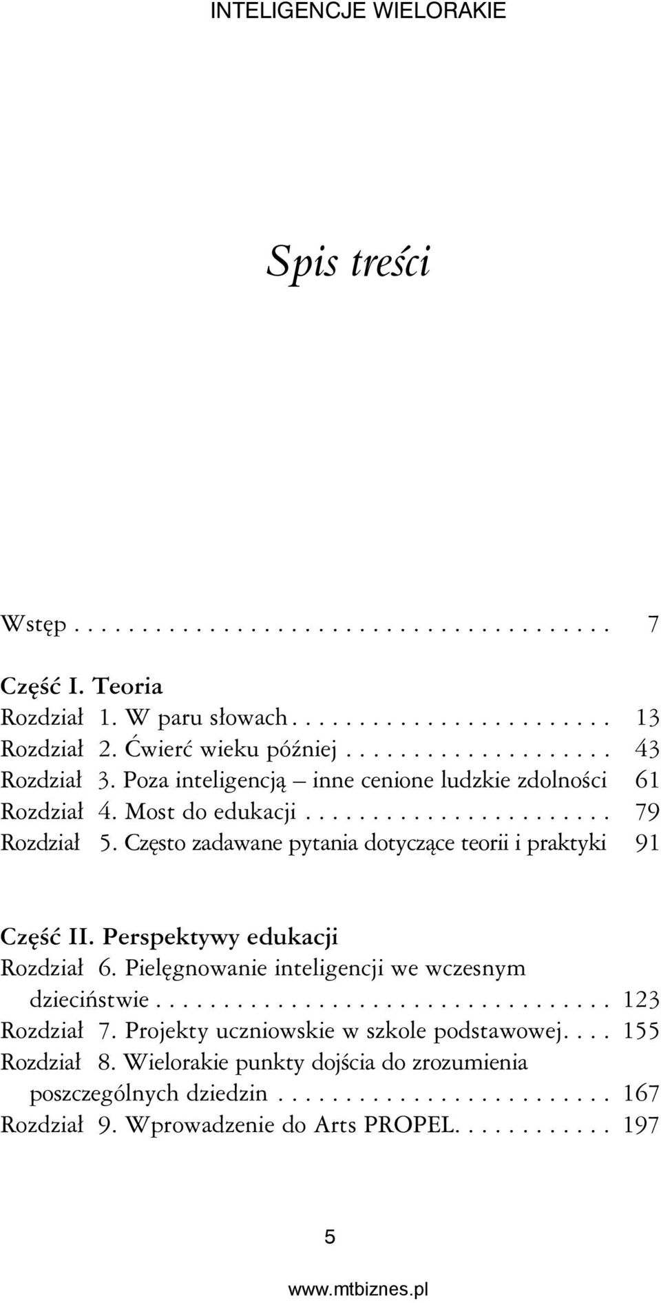 Perspektywy edukacji Rozdział 6. Pielęgnowanie inteligencji we wczesnym dzieciństwie.................................. 123 Rozdział 7. Projekty uczniowskie w szkole podstawowej.