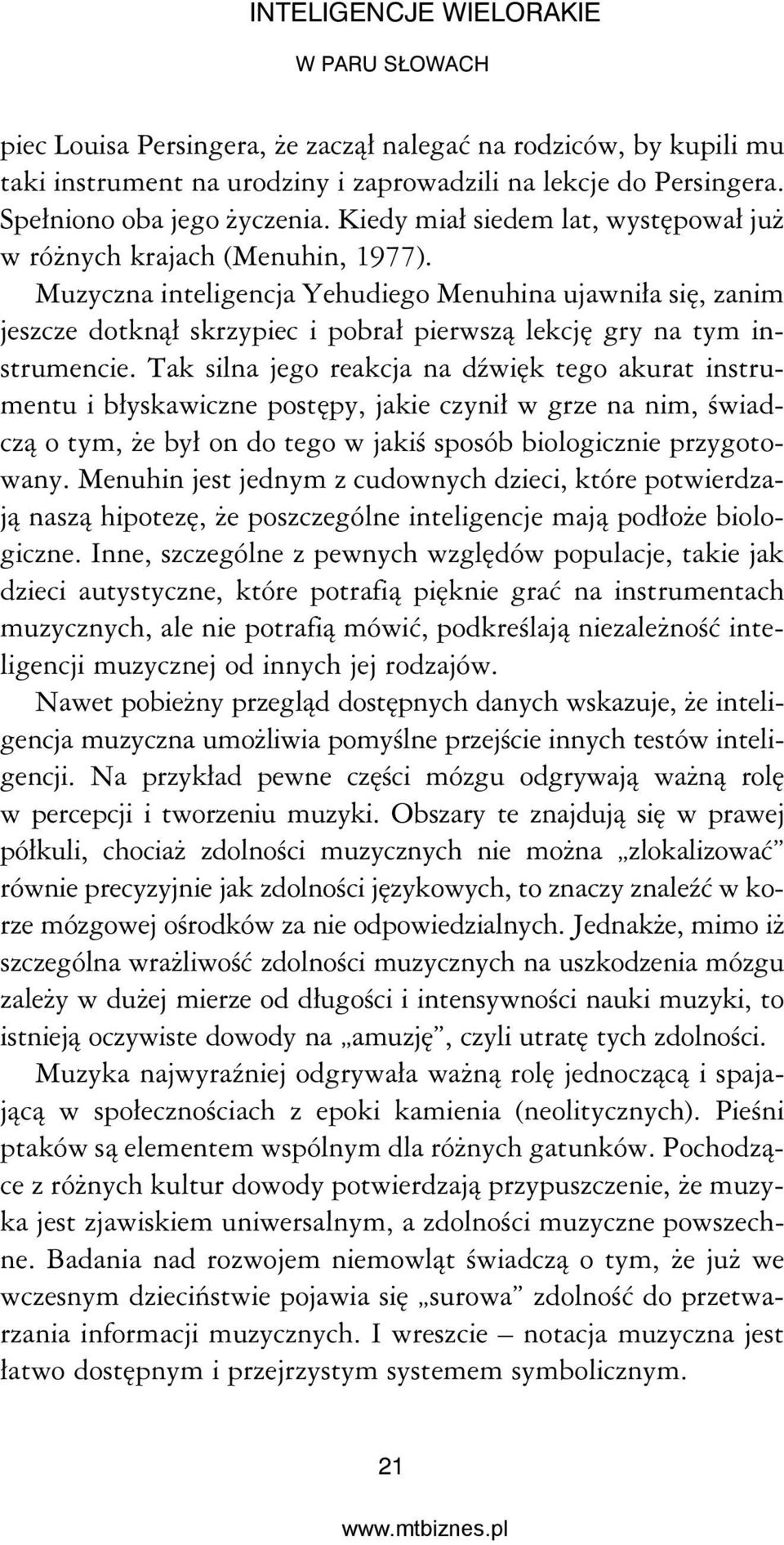 Muzyczna inteligencja Yehudiego Menuhina ujawniła się, zanim jeszcze dotknął skrzypiec i pobrał pierwszą lekcję gry na tym instrumencie.