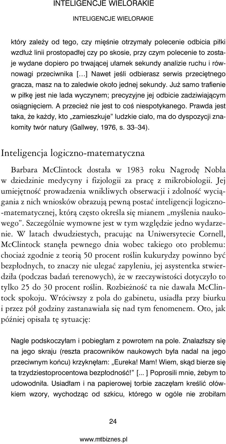 Już samo trafienie w piłkę jest nie lada wyczynem; precyzyjne jej odbicie zadziwiającym osiągnięciem. A przecież nie jest to coś niespotykanego.