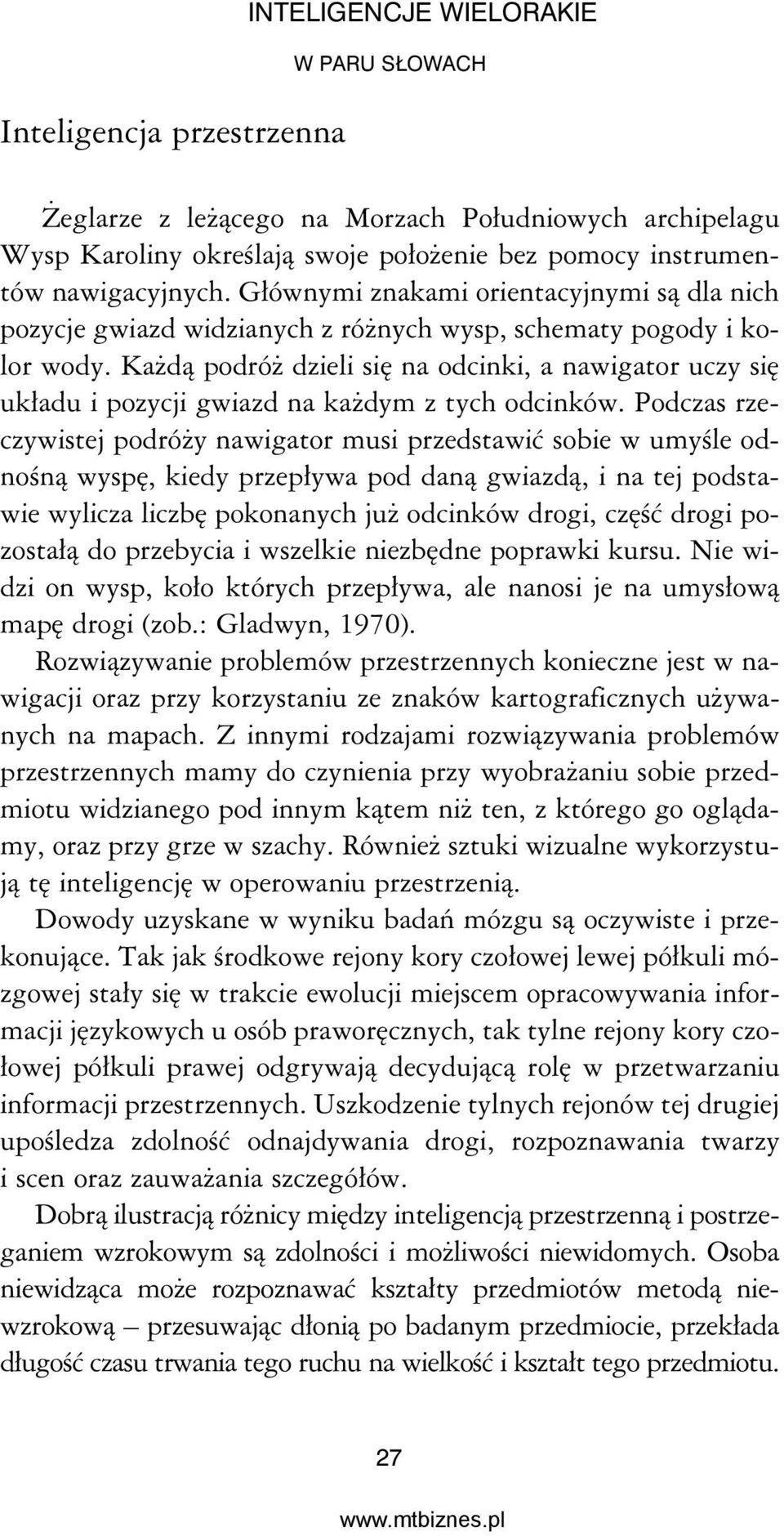 Każdą podróż dzieli się na odcinki, a nawigator uczy się układu i pozycji gwiazd na każdym z tych odcinków.