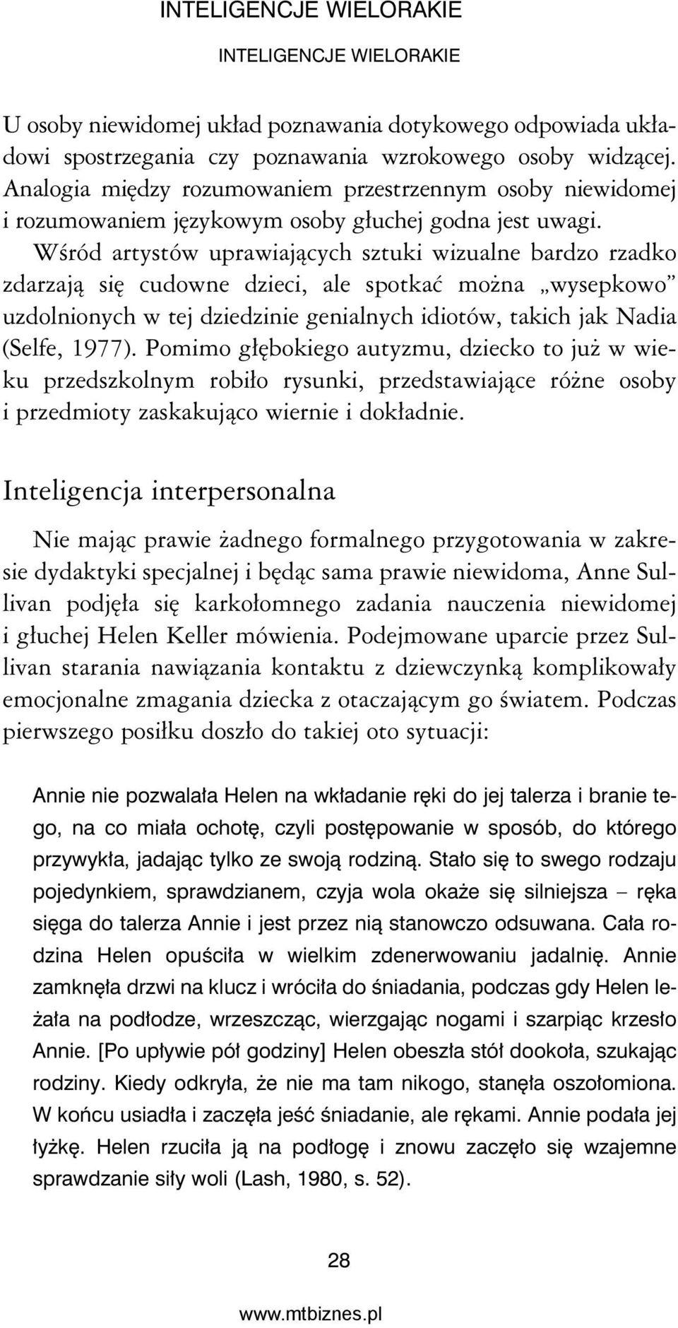 Wśród artystów uprawiających sztuki wizualne bardzo rzadko zdarzają się cudowne dzieci, ale spotkać można wysepkowo uzdolnionych w tej dziedzinie genialnych idiotów, takich jak Nadia (Selfe, 1977).