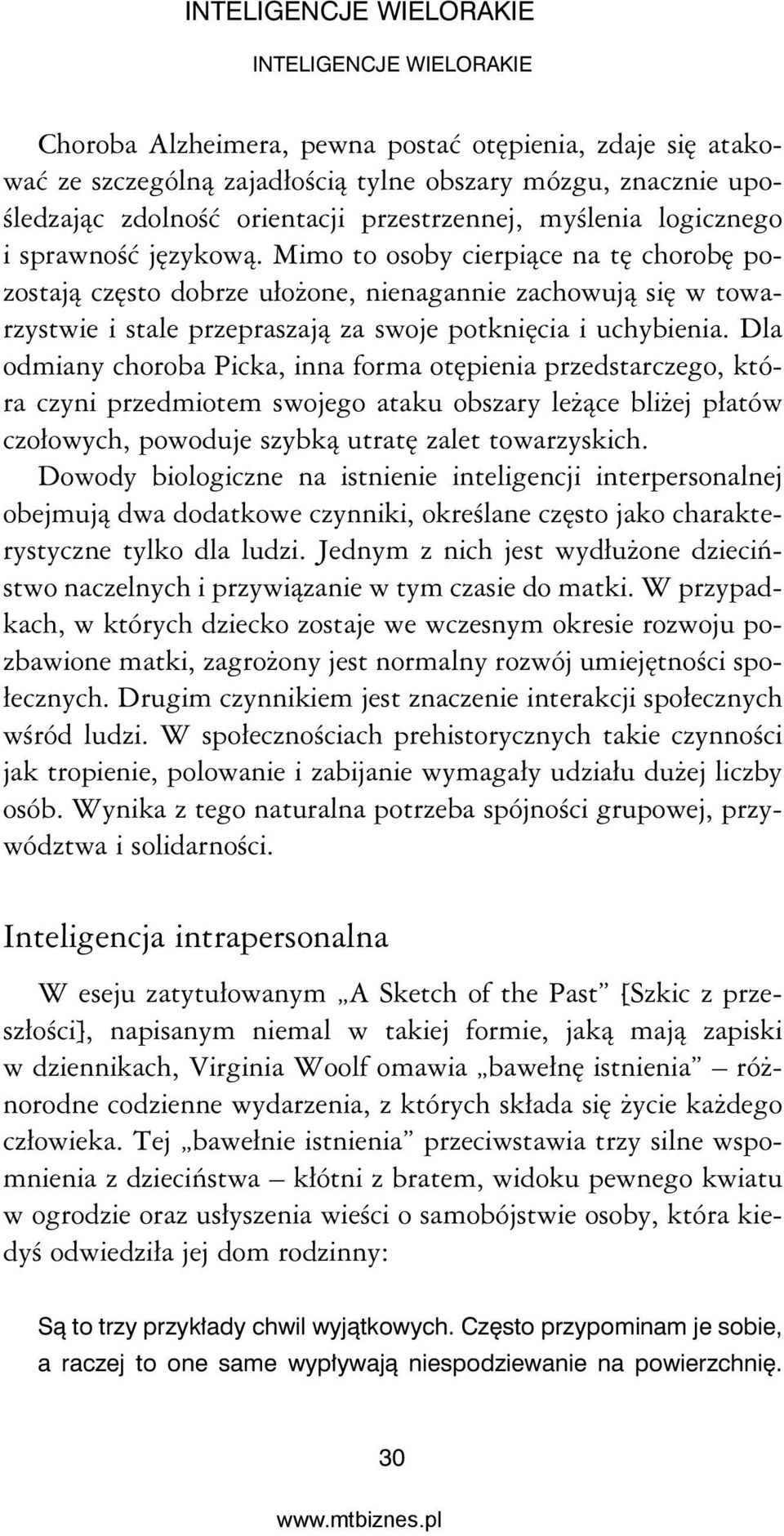 Dla odmiany choroba Picka, inna forma otępienia przedstarczego, która czyni przedmiotem swojego ataku obszary leżące bliżej płatów czołowych, powoduje szybką utratę zalet towarzyskich.