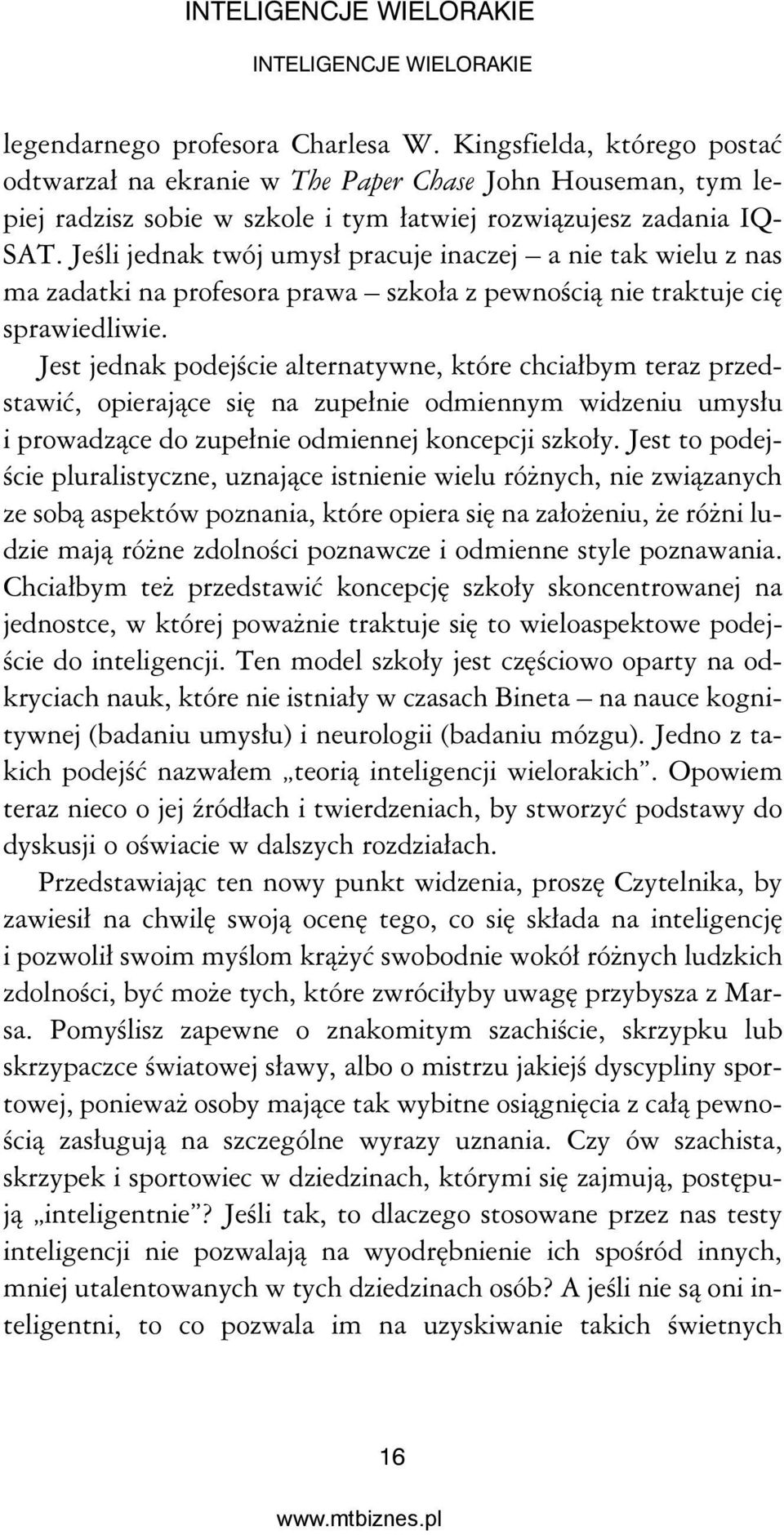 Jeśli jednak twój umysł pracuje inaczej a nie tak wielu z nas ma zadatki na profesora prawa szkoła z pewnością nie traktuje cię sprawiedliwie.