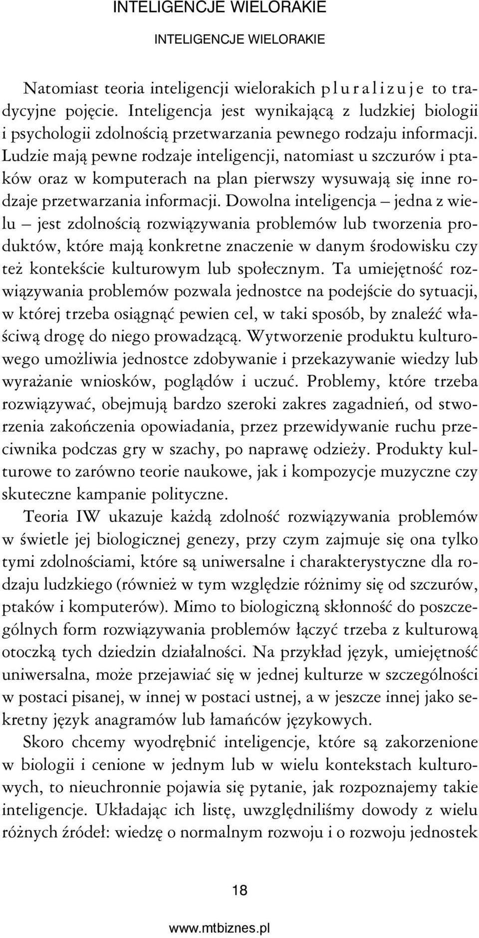 Ludzie mają pewne rodzaje inteligencji, natomiast u szczurów i ptaków oraz w komputerach na plan pierwszy wysuwają się inne rodzaje przetwarzania informacji.