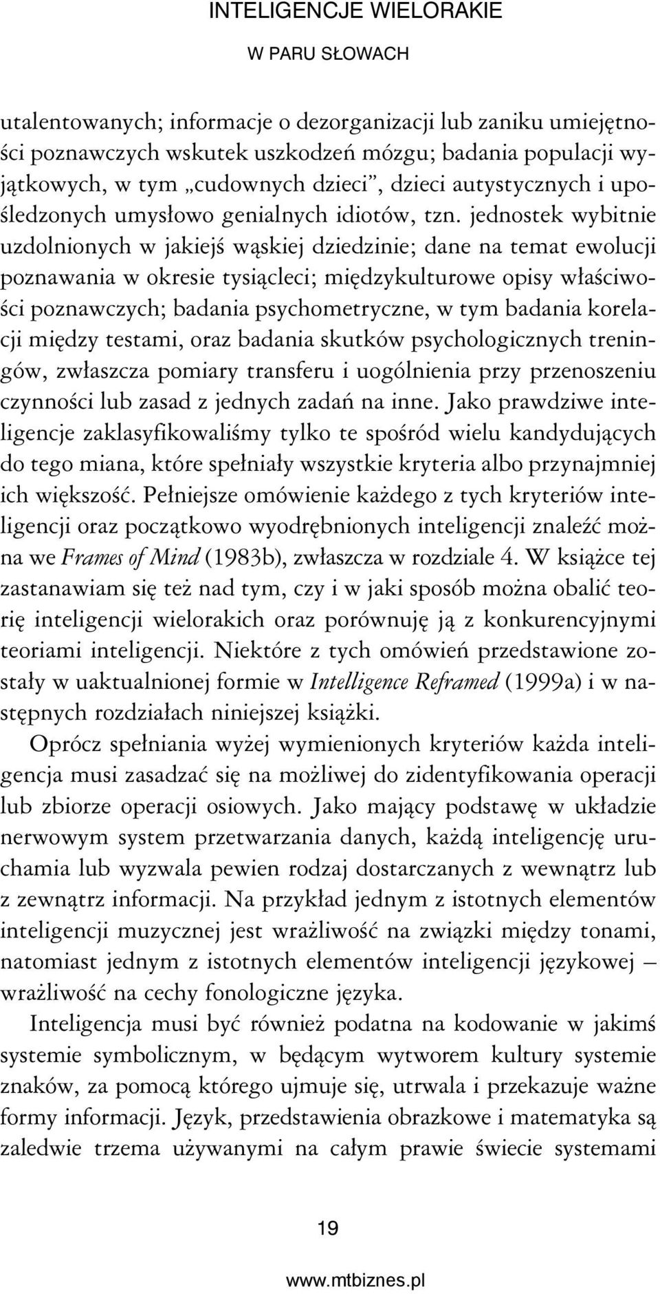 jednostek wybitnie uzdolnionych w jakiejś wąskiej dziedzinie; dane na temat ewolucji poznawania w okresie tysiącleci; międzykulturowe opisy właściwości poznawczych; badania psychometryczne, w tym