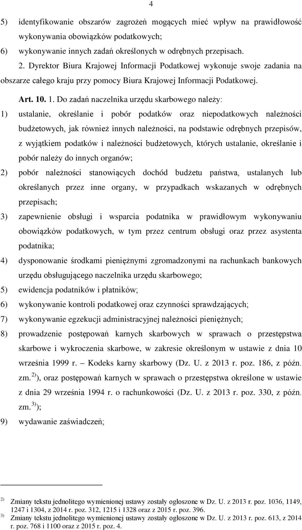 . 1. Do zadań naczelnika urzędu skarbowego należy: 1) ustalanie, określanie i pobór podatków oraz niepodatkowych należności budżetowych, jak również innych należności, na podstawie odrębnych