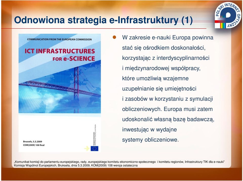 Europa musi zatem udoskonalić własną bazę badawczą, inwestując w wydajne systemy obliczeniowe.
